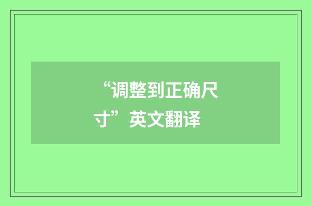 “调整到正确尺寸”英文翻译