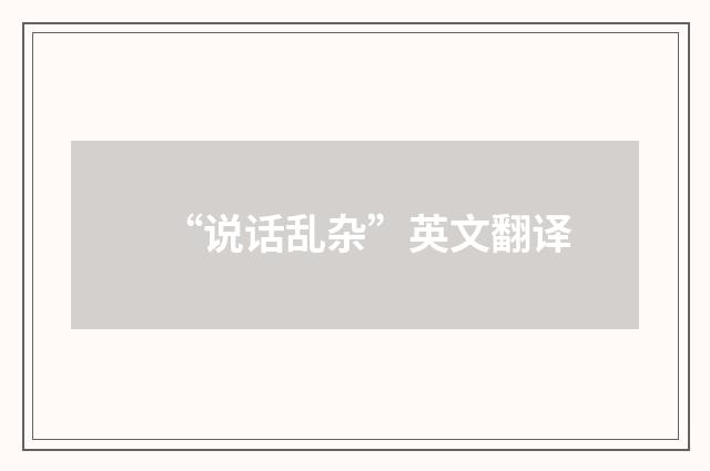 “说话乱杂”英文翻译