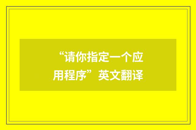 “请你指定一个应用程序”英文翻译
