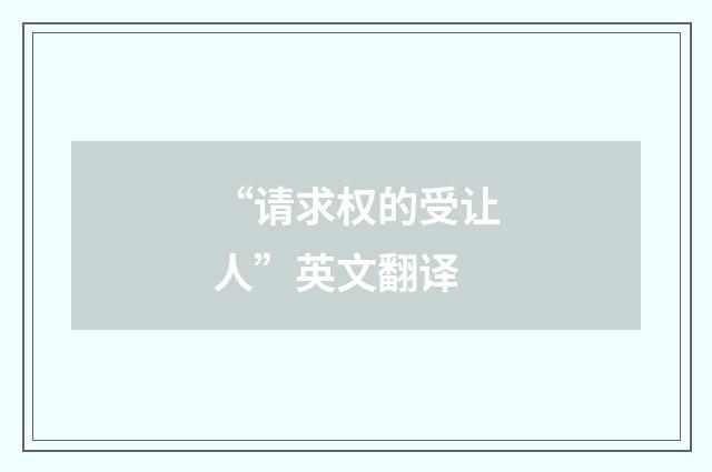 “请求权的受让人”英文翻译