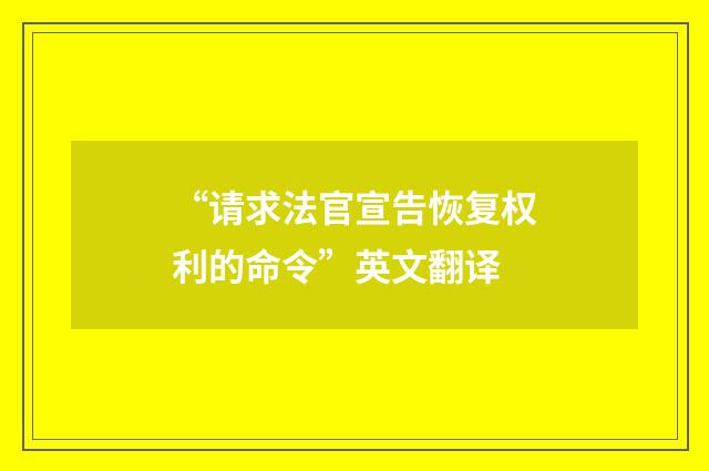 “请求法官宣告恢复权利的命令”英文翻译