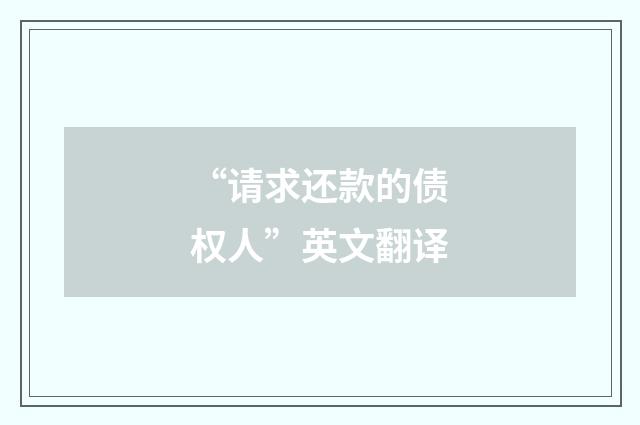 “请求还款的债权人”英文翻译