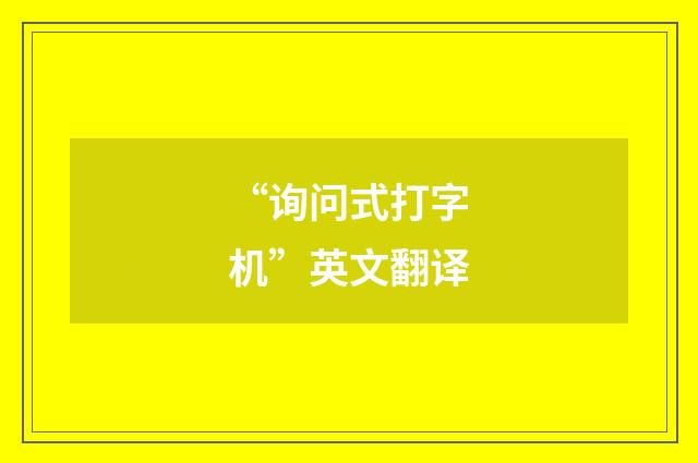 “询问式打字机”英文翻译
