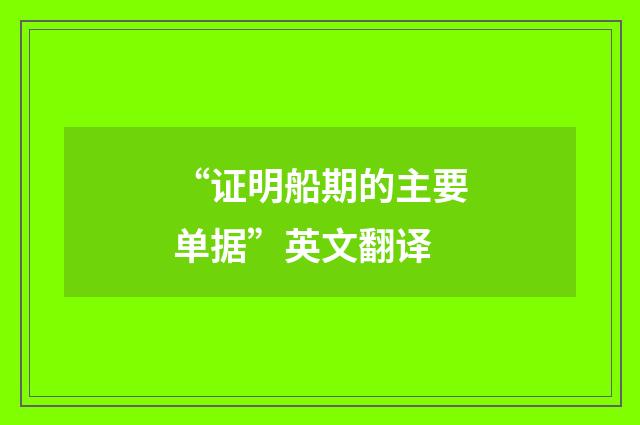 “证明船期的主要单据”英文翻译