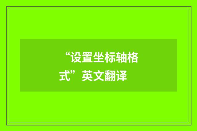 “设置坐标轴格式”英文翻译