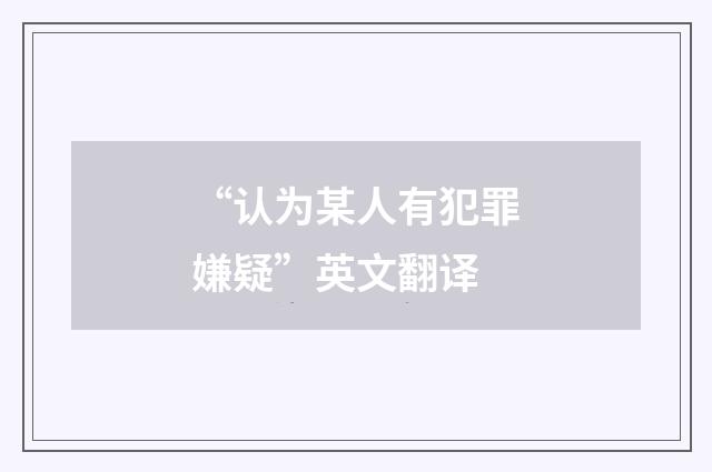 “认为某人有犯罪嫌疑”英文翻译