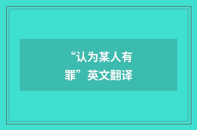 “认为某人有罪”英文翻译