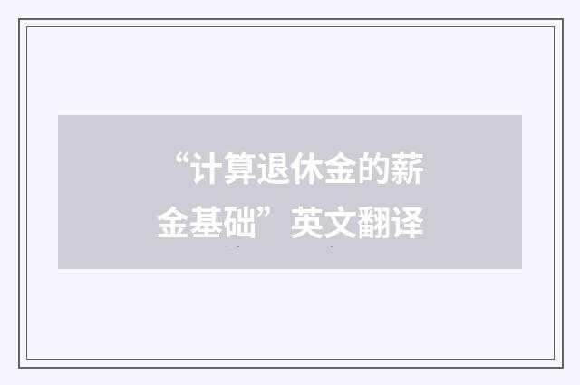 “计算退休金的薪金基础”英文翻译