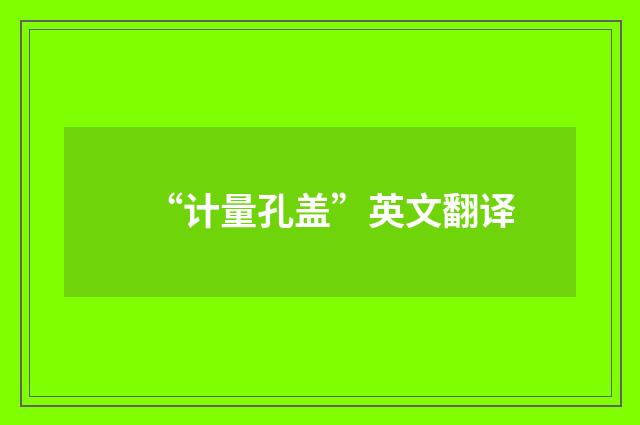 “计量孔盖”英文翻译