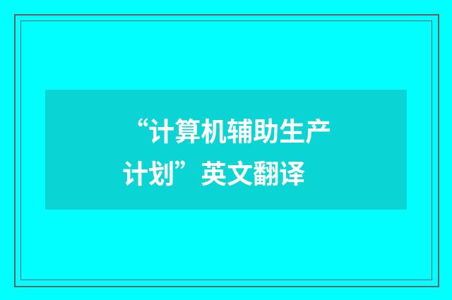 “计算机辅助生产计划”英文翻译