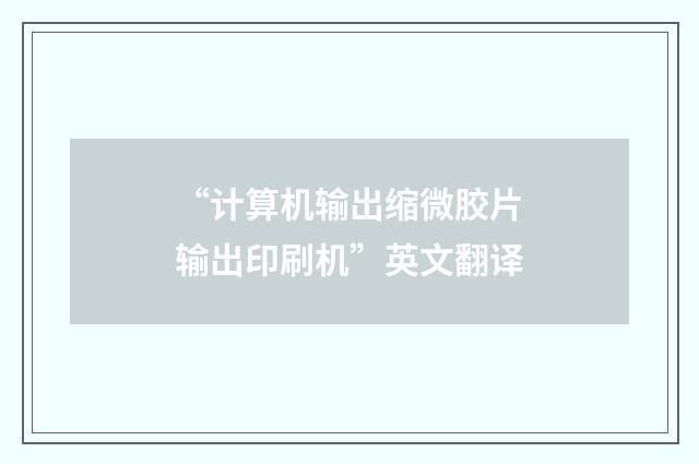 “计算机输出缩微胶片输出印刷机”英文翻译