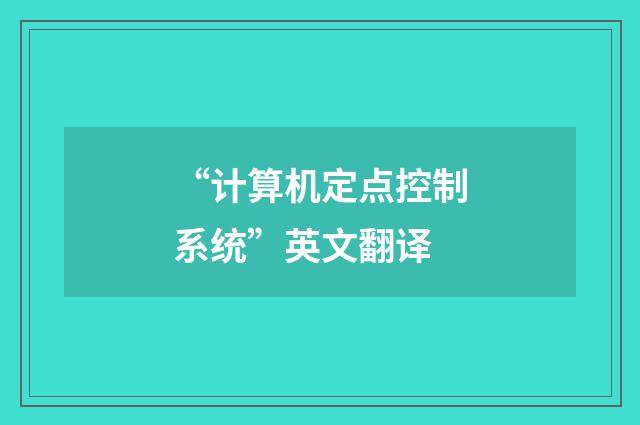 “计算机定点控制系统”英文翻译