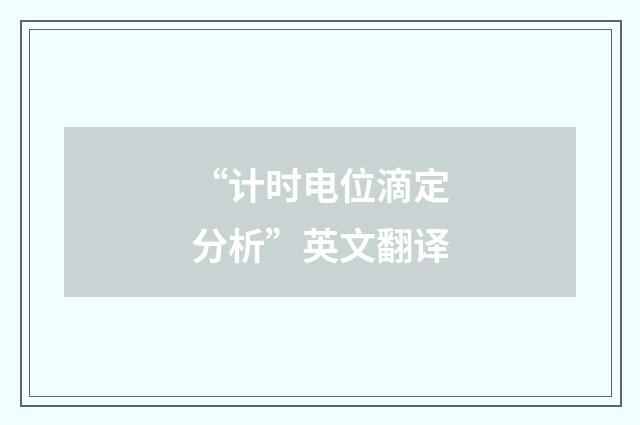 “计时电位滴定分析”英文翻译