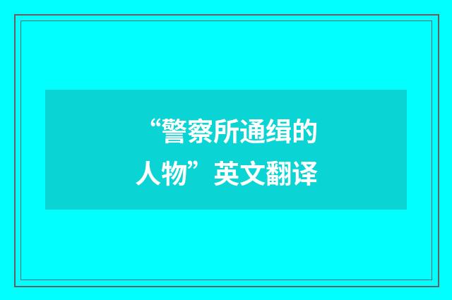 “警察所通缉的人物”英文翻译