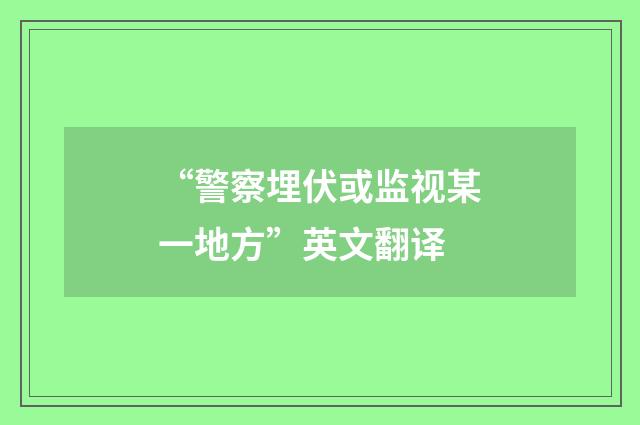 “警察埋伏或监视某一地方”英文翻译