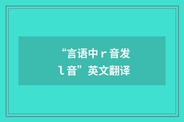 “言语中ｒ音发ｌ音”英文翻译