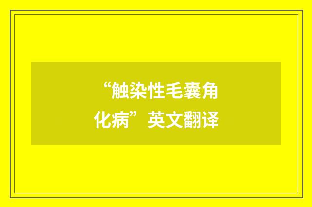 “触染性毛囊角化病”英文翻译