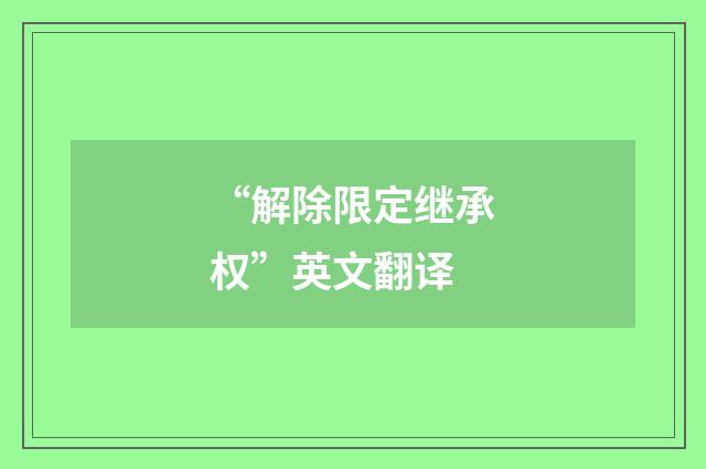 “解除限定继承权”英文翻译