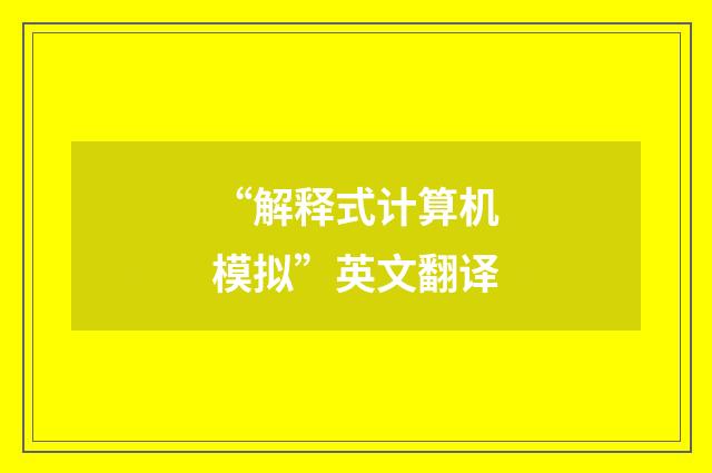 “解释式计算机模拟”英文翻译