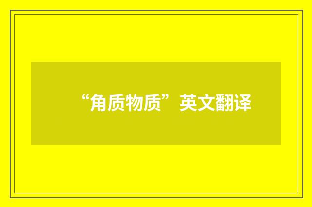 “角质物质”英文翻译