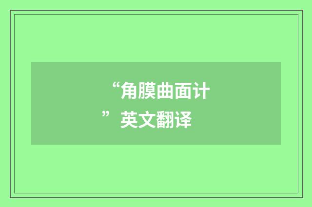 “角膜曲面计”英文翻译