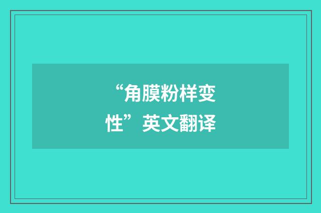 “角膜粉样变性”英文翻译