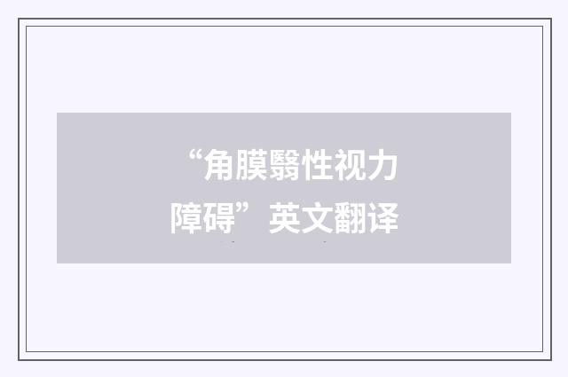 “角膜翳性视力障碍”英文翻译