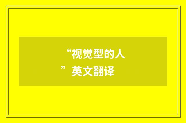 “视觉型的人”英文翻译