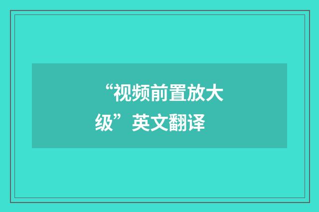 “视频前置放大级”英文翻译