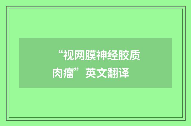 “视网膜神经胶质肉瘤”英文翻译