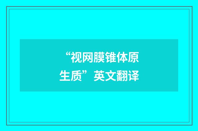 “视网膜锥体原生质”英文翻译