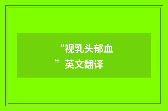 “视乳头郁血”英文翻译