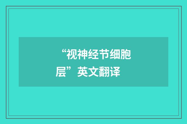 “视神经节细胞层”英文翻译