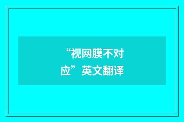 “视网膜不对应”英文翻译