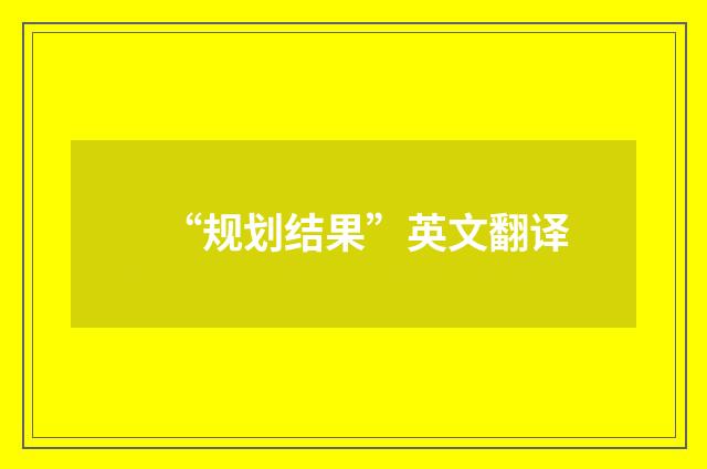 “规划结果”英文翻译