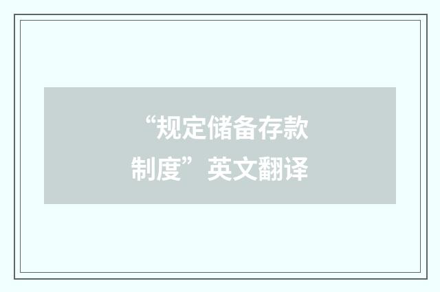 “规定储备存款制度”英文翻译