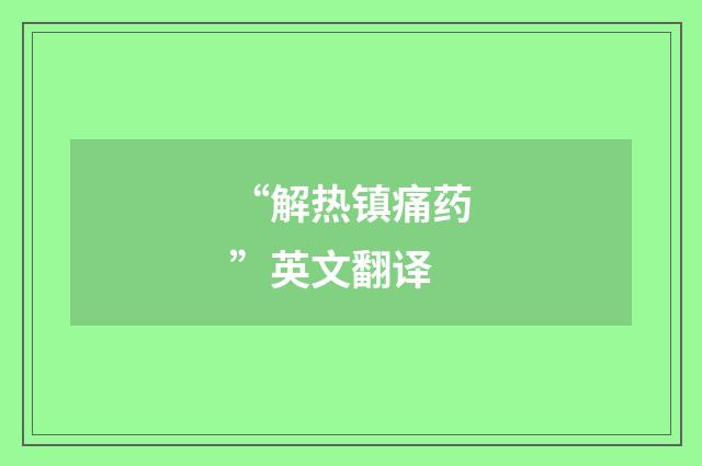 “解热镇痛药”英文翻译
