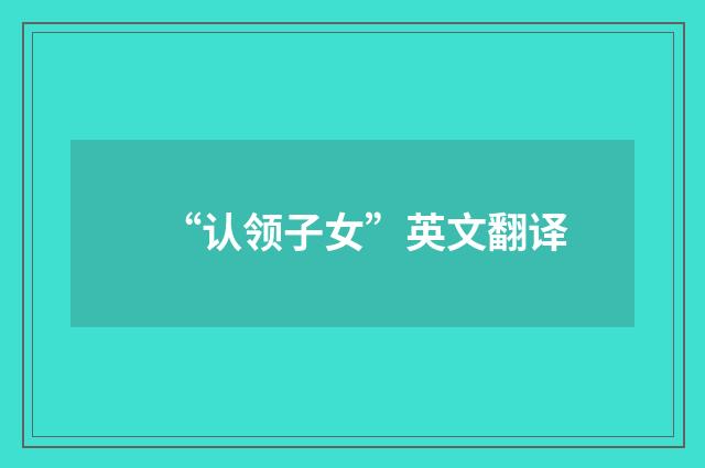 “认领子女”英文翻译