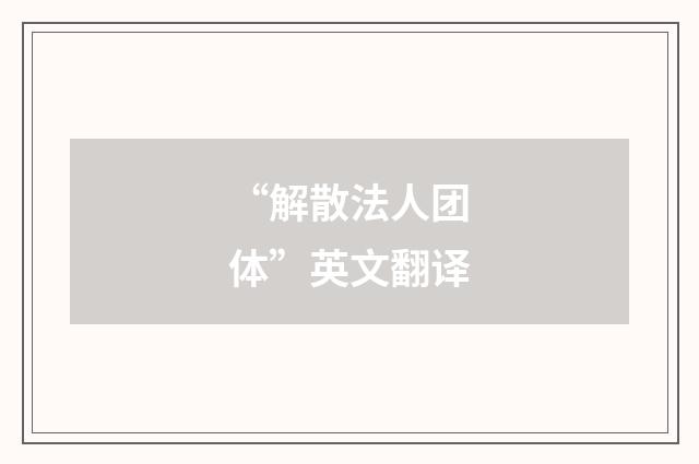 “解散法人团体”英文翻译
