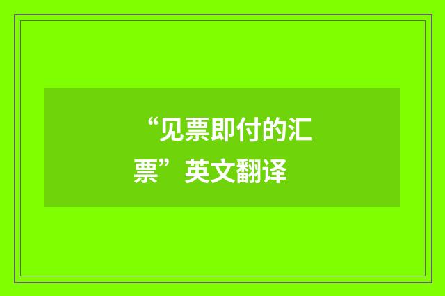 “见票即付的汇票”英文翻译