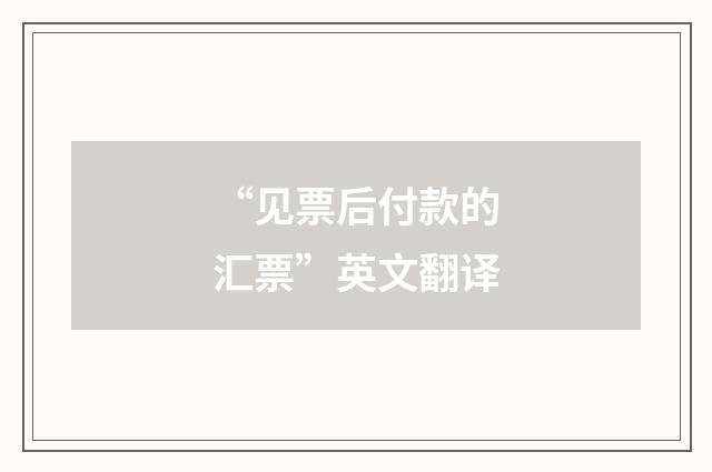 “见票后付款的汇票”英文翻译