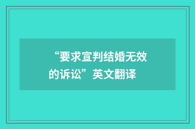“要求宣判结婚无效的诉讼”英文翻译