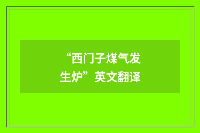 “西门子煤气发生炉”英文翻译