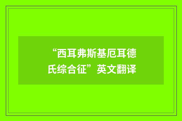 “西耳弗斯基厄耳德氏综合征”英文翻译
