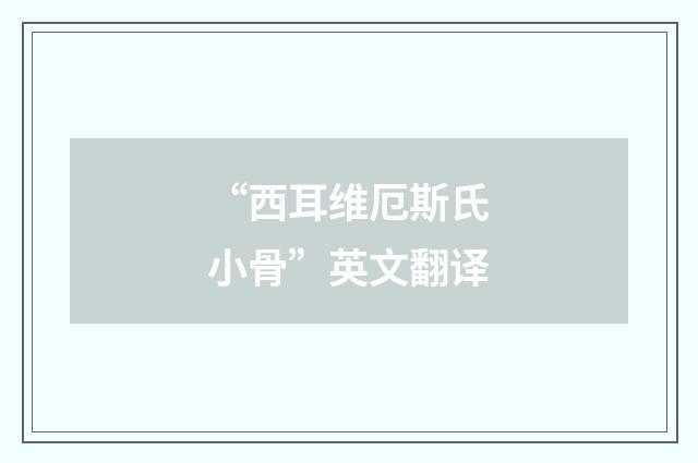 “西耳维厄斯氏小骨”英文翻译