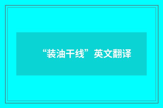 “装油干线”英文翻译