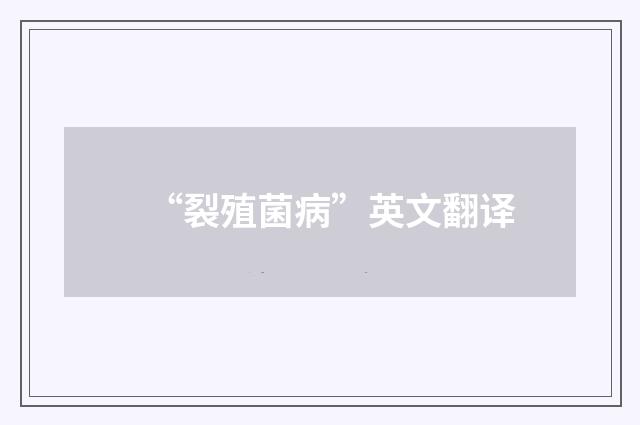 “裂殖菌病”英文翻译