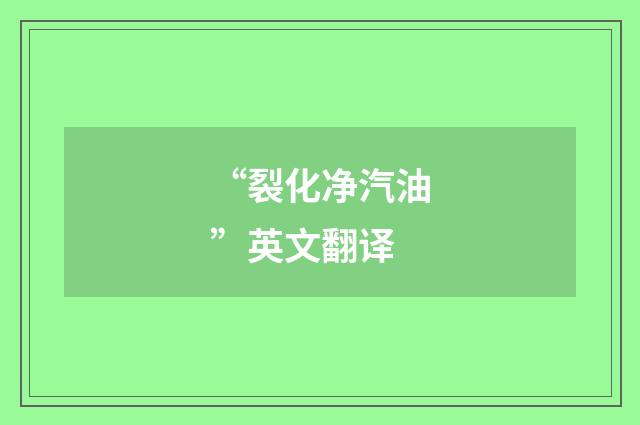 “裂化净汽油”英文翻译