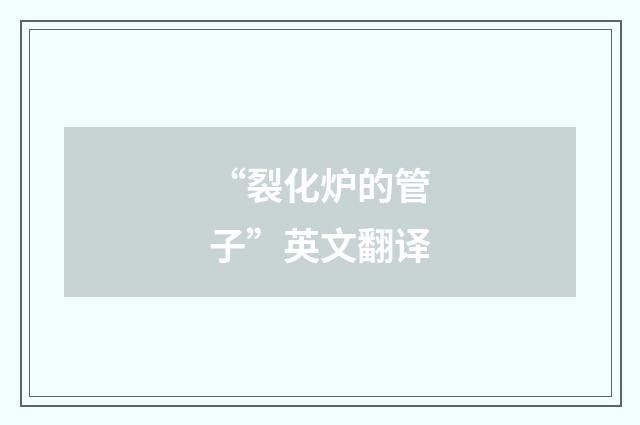 “裂化炉的管子”英文翻译