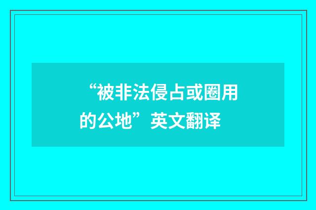 “被非法侵占或圈用的公地”英文翻译